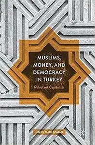 Muslims, Money, and Democracy in Turkey: Reluctant Capitalists