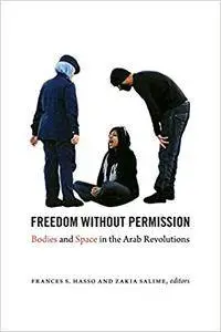 Freedom without Permission: Bodies and Space in the Arab Revolutions