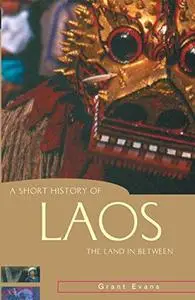 A Short History of Laos: The Land in Between (Short History of Asia series, A)