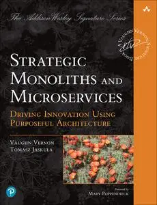 Strategic Monoliths and Microservices: Driving Innovation Using Purposeful Architecture