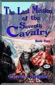 «The Last Mission Of The Seventh Cavalry: Book Two» by Charley Brindley