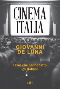 Giovanni De Luna - Cinema Italia. I film che hanno fatto gli italiani