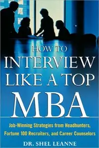 How to Interview Like a Top MBA: Job-Winning Strategies From Headhunters, Fortune 100 Recruiters, and Career... (repost)