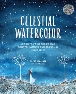 Celestial Watercolor: Learn to Paint the Zodiac Constellations and Seasonal Night Skies