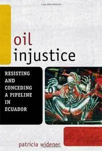 Oil Injustice: Resisting and Conceding a Pipeline in Ecuador