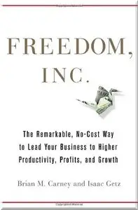 Freedom, Inc.: Free Your Employees and Let Them Lead Your Business to Higher Productivity, Profits, and Growth (repost)