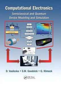 Computational Electronics: Semiclassical and Quantum Device Modeling and Simulation