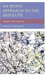 An Ironic Approach to the Absolute: Schlegel’s Poetic Mysticism