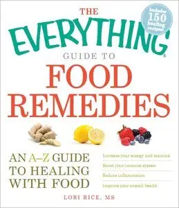 The Everything Guide to Food Remedies: An A-Z guide to healing with food (repost)