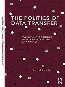 The Politics of Data Transfer: Transatlantic Conflict and Cooperation Over Data Privacy