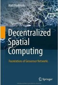 Decentralized Spatial Computing: Foundations of Geosensor Networks (repost)
