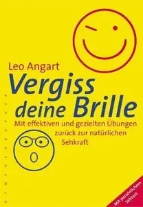 Vergiss deine Brille: Mit effektiven und gezielten Übungen zurück zur natürlichen Sehkraft / mit persönlichem Sehtest (Repost)