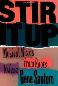 Stir It Up: Musical Mixes from Roots to Jazz by Gene Santoro