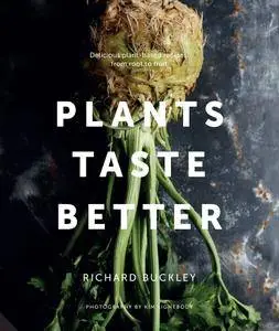 Plants Taste Better: Delicious plant-based recipes, from root to fruit