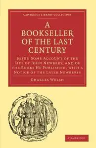 Bookseller of the Last Century: Being Some Account of the Life of John Newbery, and of the Books He Published, with a Notice of