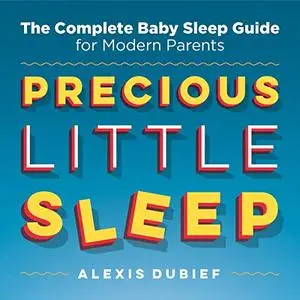 Precious Little Sleep: The Complete Baby Sleep Guide for Modern Parents [Audiobook]