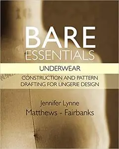 Bare Essentials: Underwear : Construction and Pattern Drafting for Lingerie Design