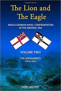 The Lion and the Eagle: Volume 2: Anglo-German Naval Confrontation in the Imperial Era - 1914-1915