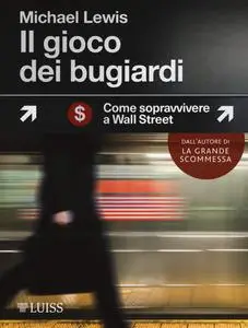 Michael Lewis - Il gioco dei bugiardi. Come sopravvivere a Wall Street
