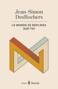 Jean-Simon DesRochers, "Le monde se repliera sur toi"