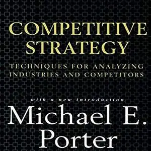 Competitive Strategy: Techniques for Analyzing Industries and Competitors [Audiobook]