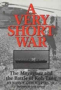 A Very Short War: The Mayaguez and the Battle of Koh Tang