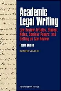 Academic Legal Writing: Law Review Articles, Student Notes, Seminar Papers, and Getting on Law Review  Ed 4