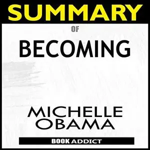 Summary of Becoming by Michelle Obama [Audiobook]