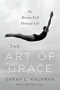 The Art of Grace: On Moving Well Through Life (Repost)