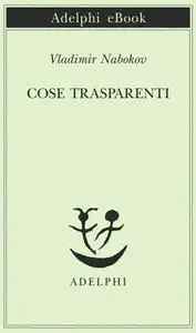 Vladimir Nabokov - Cose trasparenti