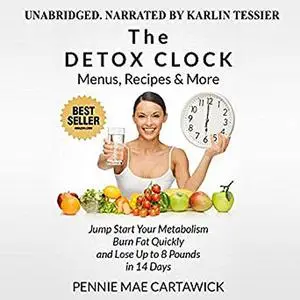 «The Detox Clock: Menus, Recipes & More: Jump Start Your Metabolism, Burn Fat Quickly and Lose up to 8 Pounds in 14 Days