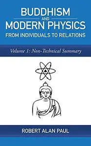 Buddhism and Modern Physics: From Individuals to Relations Volume 1: Non-Technical Summary