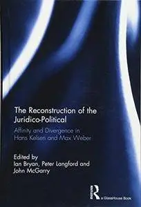 The Reconstruction of the Juridico-Political: Affinity and Divergence in Hans Kelsen and Max Weber