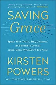 Saving Grace: Speak Your Truth, Stay Centered, and Learn to Coexist with People Who Drive You Nuts