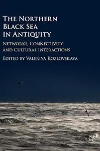 The Northern Black Sea in Antiquity: Networks, Connectivity, and Cultural Interactions