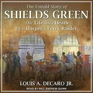 The Untold Story of Shields Green: The Life and Death of a Harper's Ferry Raider [Audiobook]