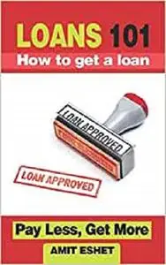 Loans 101: How to get a loan Pay Less and Get More