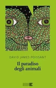 David James Poissant - Il paradiso degli animali
