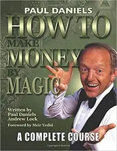 How To Make Money By Magic: A Complete Course