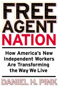 Free Agent Nation: How Americans New Independent Workers Are Transforming the Way We Live