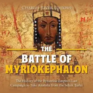 The Battle of Myriokephalon: The History of the Byzantine Empire’s Last Campaign to Take Anatolia from Seljuk Turks [Audiobook]