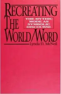 Recreating the WorldWord: The Mythic Mode As Symbolic Discourse by Lynda D. McNeil