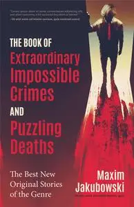 The Book of Extraordinary Impossible Crimes and Puzzling Deaths: The Best New Original Stories of the Genre