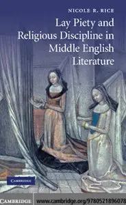 Lay Piety and Religious Discipline in Middle English Literature (Cambridge Studies in Medieval Literature) by Nicole R. Rice