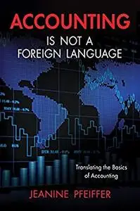 Accounting Is Not a Foreign Language: Translating the Basics of Accounting