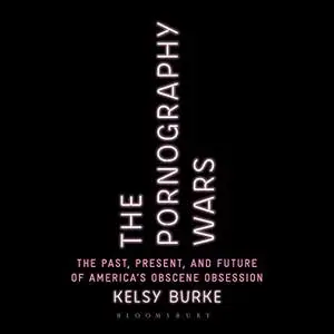 The Pornography Wars: The Past, Present, and Future of America’s Obscene Obsession [Audiobook]