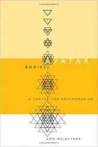 Avatar Bodies: A Tantra For Posthumanism (Electronic Mediations)