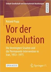 Vor der Revolution: Die Vereinigten Staaten und die Permanente Intervention in Iran, 1953-1975