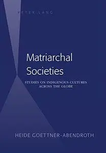 Matriarchal Societies: Studies on Indigenous Cultures Across the Globe