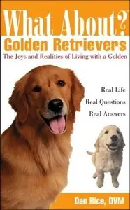 Daniel DVM Rice - What About Golden Retrievers: The Joy and Realities of Living with a Golden